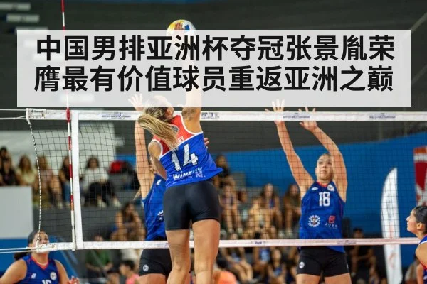中国男排亚洲杯夺冠张景胤荣膺最有价值球员重返亚洲之巅